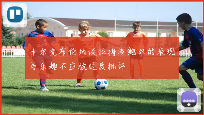 卡尔克布伦纳谈拉梅洛鲍尔的表现与乐趣不应被过度批评