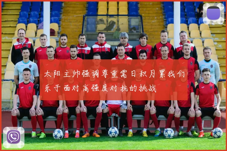 太阳主帅强调尊重需日积月累我们乐于面对高强度对抗的挑战