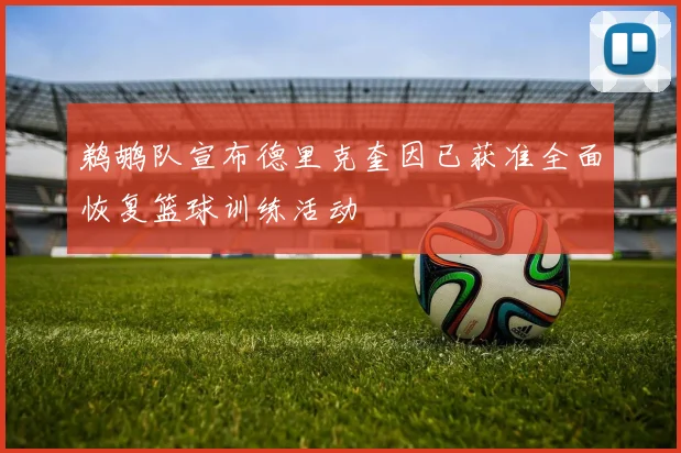 鹈鹕队宣布德里克奎因已获准全面恢复篮球训练活动