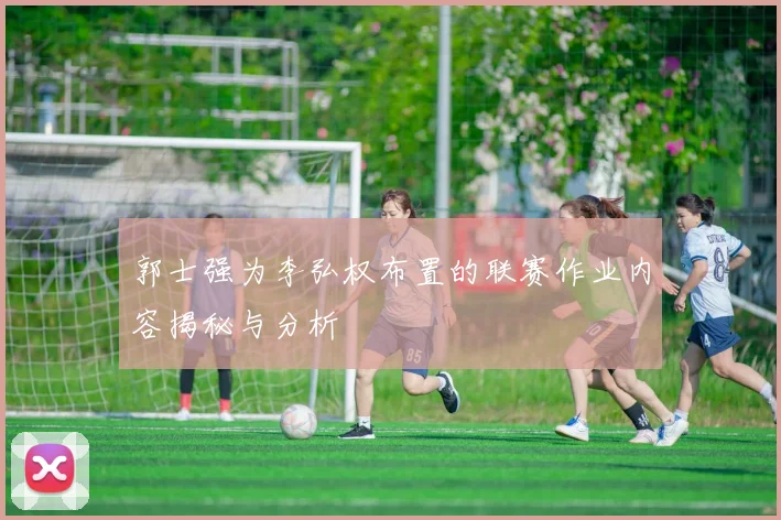 郭士强为李弘权布置的联赛作业内容揭秘与分析